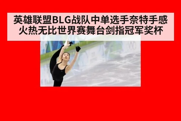 英雄联盟BLG战队中单选手奈特手感火热无比世界赛舞台剑指冠军奖杯